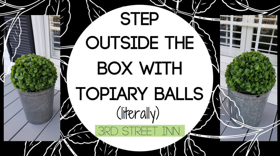 Step Outside The Box with Topiary Balls